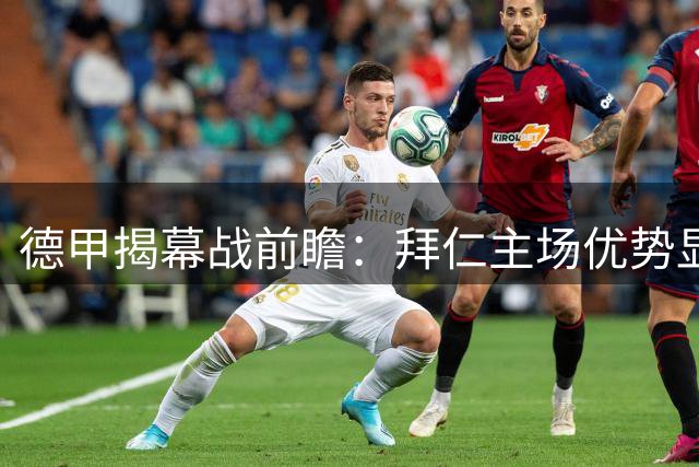 德甲揭幕战前瞻：拜仁主场优势显著 斯图加特伤兵满营