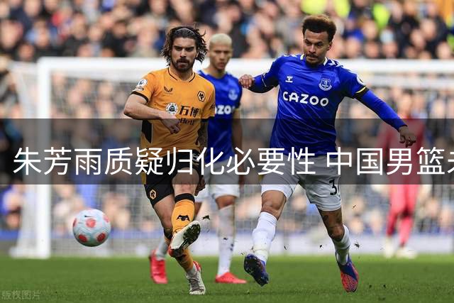 朱芳雨质疑归化必要性 中国男篮未来何去何从
