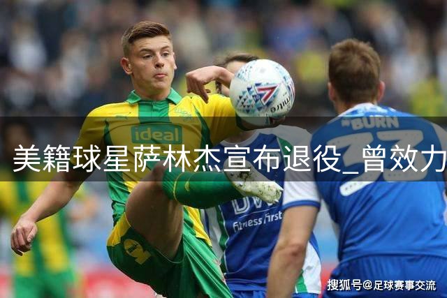 美籍球星萨林杰宣布退役 曾效力多支CBA球队